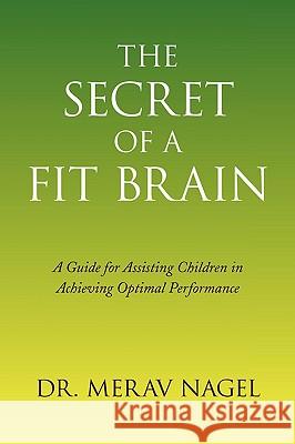 The Secret of a Fit Brain Dr Merav Nagel 9781441511195 Xlibris Corporation