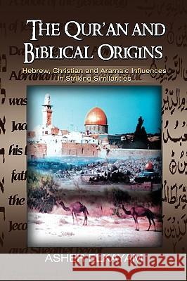 The Qur'an and Biblical Origins Asher Elkayam 9781441511799 Xlibris Corporation