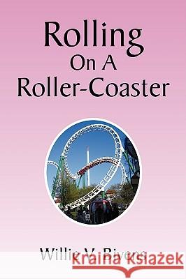 Rolling on a Roller-Coaster Willie V. Bivens 9781441512161 Xlibris Corporation
