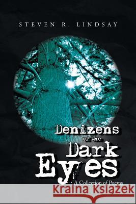 Denizens of the Dark Eyes: A Collection of Poems Lindsay, Steven R. 9781441512611 Xlibris Corporation