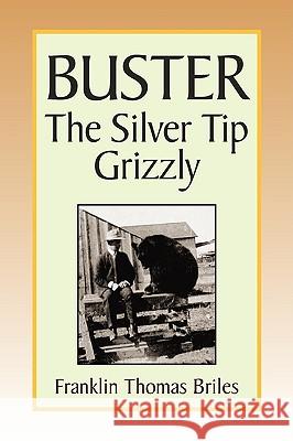 Buster, the Silver Tip Grizzly Franklin Thomas Briles 9781441512741 Xlibris Corporation