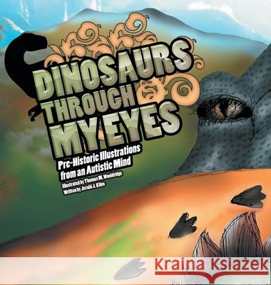 Dinosaurs Through My Eyes: Pre-Historic Illustrations from an Autistic Mind Jerald J. Kline Thomas M. Wooldridge 9781441512925 Xlibris Us