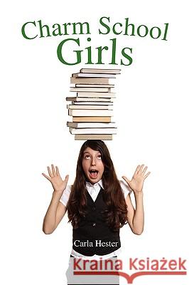 Charm School Girls Carla Hester 9781441513021 Xlibris Corporation