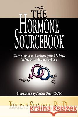 The Hormone Sourcebook Eugene Ph. D. Spaziani 9781441513397 Xlibris Corporation