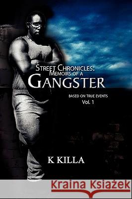 Street Chronicles: Memoirs of a Gangster Killa, K. 9781441514011