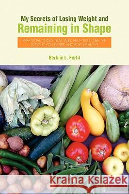 My Secrets of Losing Weight and Remaining in Shape Berline L. Fertil 9781441514103 Xlibris Corporation