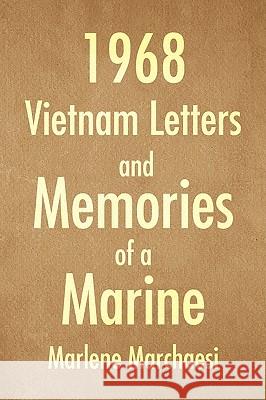 1968 Vietnam Letters and Memories of a Marine Marlene Marchaesi 9781441514615