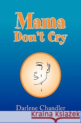 Mama, Don't Cry Darlene Chandler 9781441514622