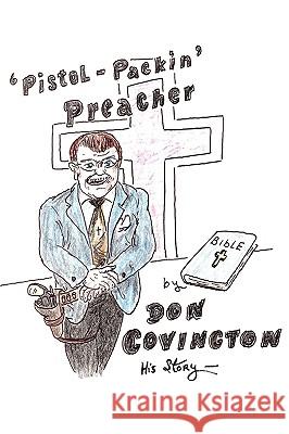 The Pistol Packing Preacher Don Covington 9781441514646