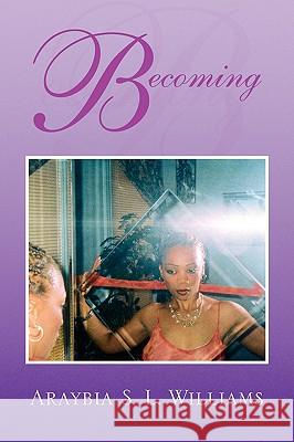 Becoming Araybia S. L. Williams 9781441515087 Xlibris Corporation