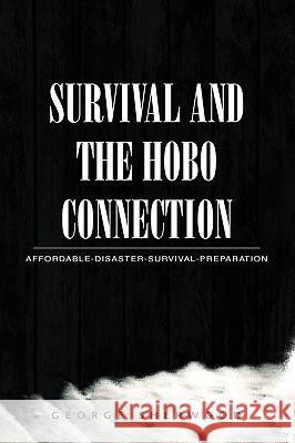 Survival and the Hobo Connection: Affordable-Disaster-Survival-Preparation Sherwood, George 9781441515230 Xlibris Corporation