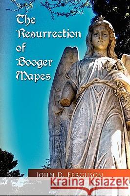 The Resurrection of Booger Mapes John D. Ferguson 9781441515643 Xlibris Corporation