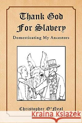 Thank God for Slavery Christopher O'Neal 9781441515704 Xlibris Corporation