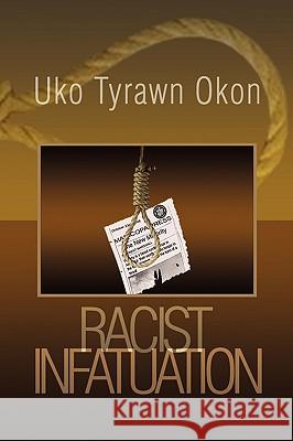 Racist Infatuation Uko Tyrawn Okon 9781441515841