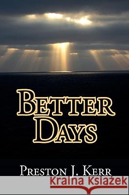 Better Days Preston J. Kerr 9781441516596 Xlibris Corporation