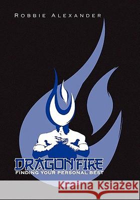 Dragon Fire Robbie Alexander 9781441516978 Xlibris Corporation