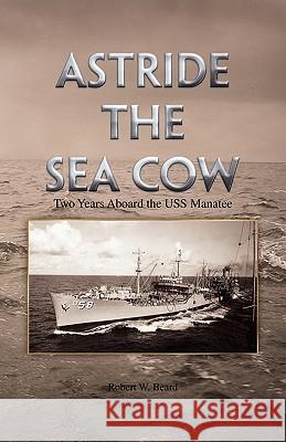 Astride the Sea Cow Robert W. Beard 9781441517364