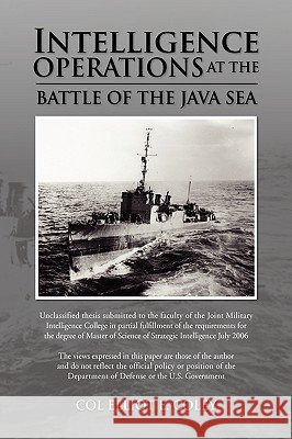 Intelligence Operations at the Battle of the Java Sea Col Elliot E. Coley 9781441517692 Xlibris Corporation