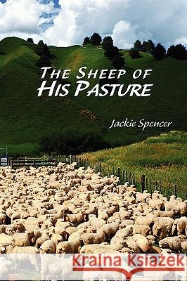 The Sheep of His Pasture Jackie Spencer 9781441518286 Xlibris Corporation