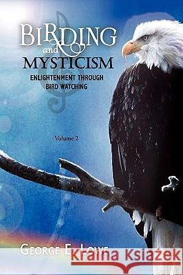 BIRDING AND MYSTICISM Volume 2 Lowe, George E. 9781441518378 Xlibris Corporation