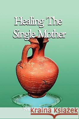 Healing the Single Mother  9781441518415 XLIBRIS CORPORATION