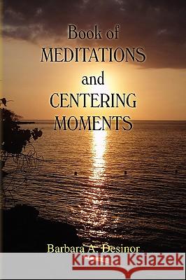 Book of Meditations and Centering Moments Barbara A. Desinor 9781441519924 Xlibris Corporation