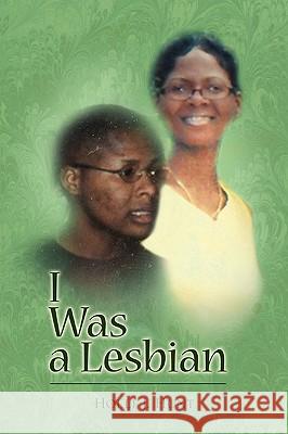 I Was a Lesbian Holli J. Hunt 9781441521019 Xlibris Corporation