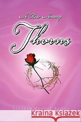 A Rose Among Thorns Deborah Munroe-Bailey 9781441521699