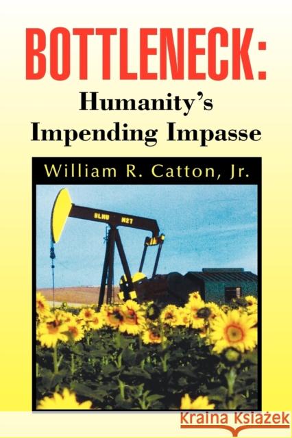 Bottleneck: Humanity's Impending Impasse Catton, William R., Jr. 9781441522245 Xlibris Corporation