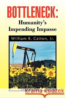 Bottleneck: Humanity's Impending Impasse Catton, William R., Jr. 9781441522412 Xlibris Corporation