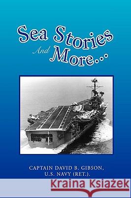 Sea Stories and More... David B. Gibson 9781441522498 Xlibris Corporation
