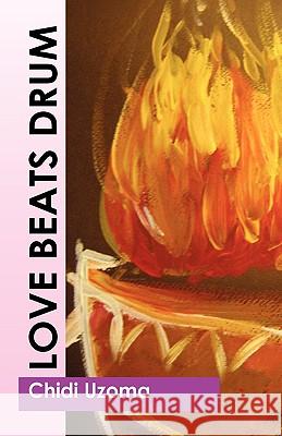 Love Beats Drum Chidi Uzoma 9781441522764 Xlibris Corporation