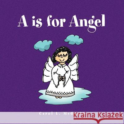 A is for Angel Carol L. McGrath 9781441523143 Xlibris Corporation