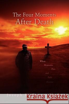 The Four Moments After Death Joseph B. Geraci 9781441524102 XLIBRIS CORPORATION