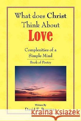 What Does Christ Think About? - Love- You-Complexities Of A Simple Mind Book of Poetry Bowman, David E. 9781441524690 