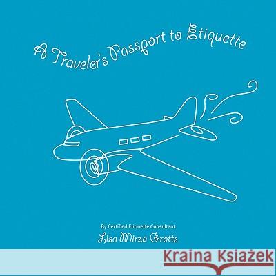 A Traveler's Passport to Etiquette Lisa Grotts 9781441524720 Xlibris Corporation