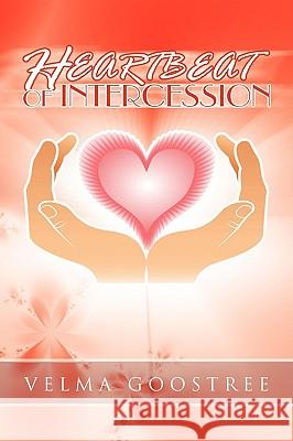 Heartbeat of Intercession Velma Goostree 9781441524744 Xlibris Corporation