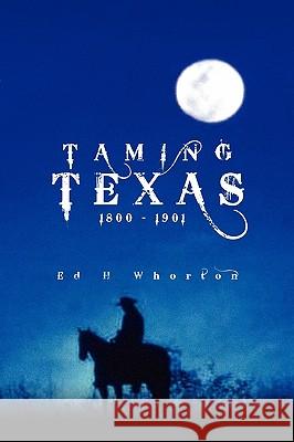 Taming Texas Ed H. Whorton 9781441525017