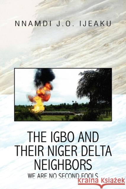 The Igbo and their Niger Delta Neighbors Ijeaku, Nnamdi J. O. 9781441525468 Xlibris Corporation