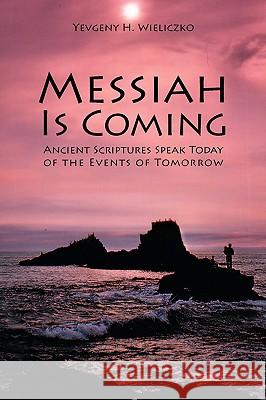 Messiah Is Coming Yevgeny H. Wieliczko 9781441525567 Xlibris Corporation
