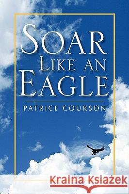 Soar Like an Eagle Patrice Courson 9781441526038