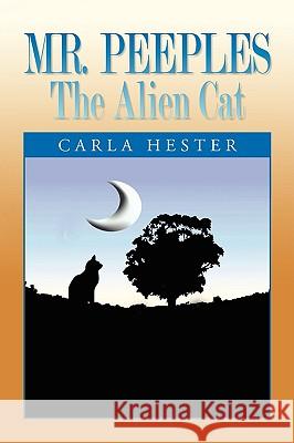 Mr. Peeples -- The Alien Cat Carla Hester 9781441526540 Xlibris Corporation