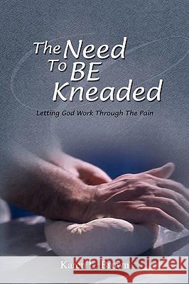 The Need to Be Kneaded Karen L. Brown 9781441526663 Xlibris Corporation