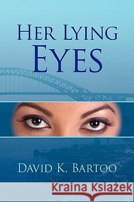 Her Lying Eyes David K. Bartoo 9781441526694 Xlibris Corporation