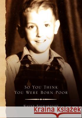 So You Think You Were Born Poor Wayne Richardson 9781441526953 