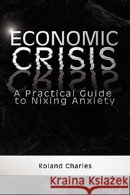 Economic Crisis Roland Charles 9781441527837 Xlibris Corporation