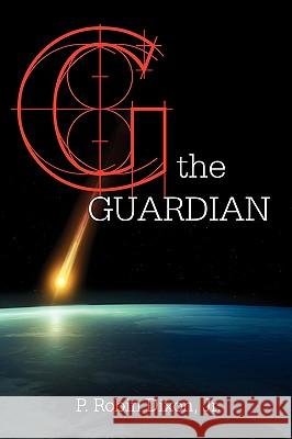 The Guardian P. Robin Jr. Dixon 9781441528605 Xlibris Corporation