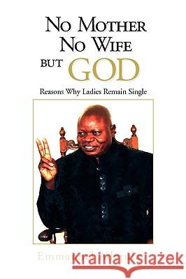 No Mother, No Wife, But God Emmanuel Adetula 9781441528995 Xlibris Corporation