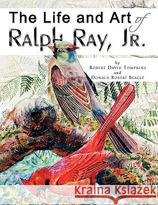 The Life and Art of Ralph Ray, Jr. Robert David Tompkins 9781441529138