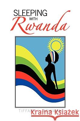 Sleeping with Rwanda Tiffany L. Bowman 9781441529237